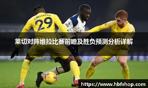 莱切对阵维拉比赛前瞻及胜负预测分析详解