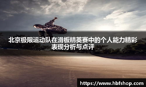 北京极限运动队在滑板精英赛中的个人能力精彩表现分析与点评